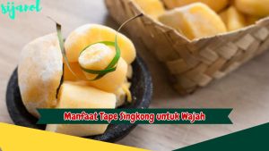 Manfaat Tape Singkong untuk Wajah